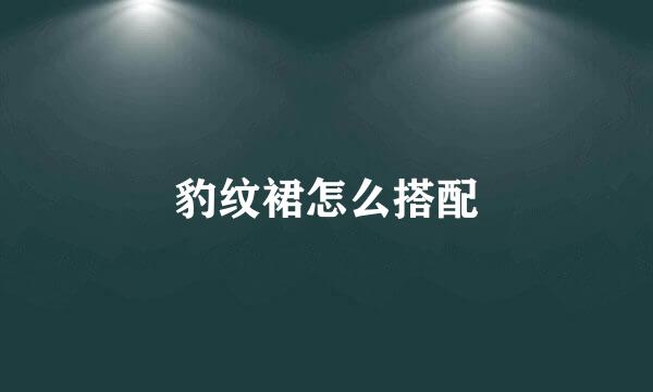 豹纹裙怎么搭配