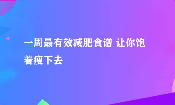 一周最有效减肥食谱 让你饱着瘦下去