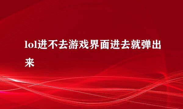 lol进不去游戏界面进去就弹出来