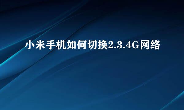 小米手机如何切换2.3.4G网络