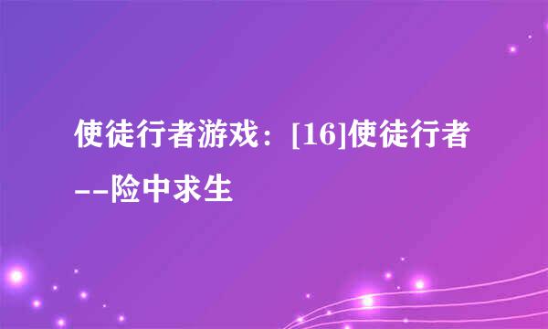 使徒行者游戏：[16]使徒行者--险中求生