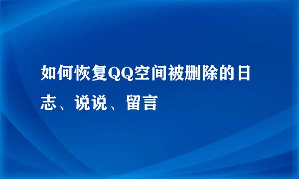 如何恢复QQ空间被删除的日志、说说、留言