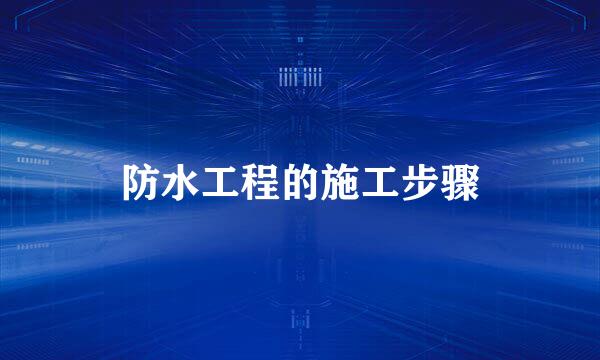 防水工程的施工步骤