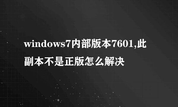 windows7内部版本7601,此副本不是正版怎么解决