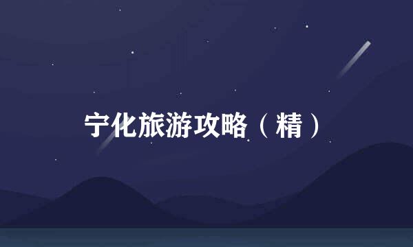 宁化旅游攻略（精）