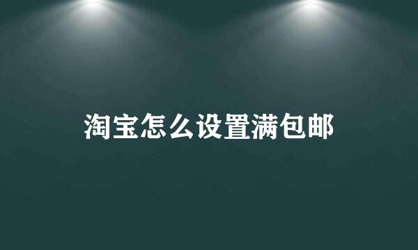 淘宝怎么设置满包邮