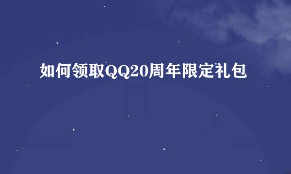 如何领取QQ20周年限定礼包