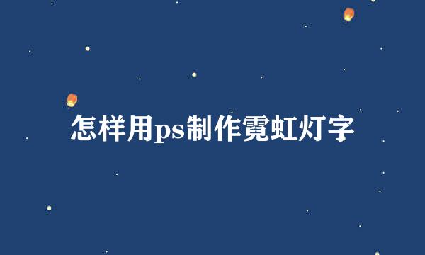 怎样用ps制作霓虹灯字