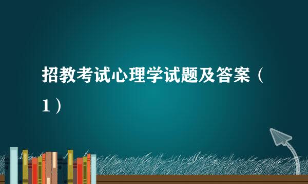 招教考试心理学试题及答案（1）
