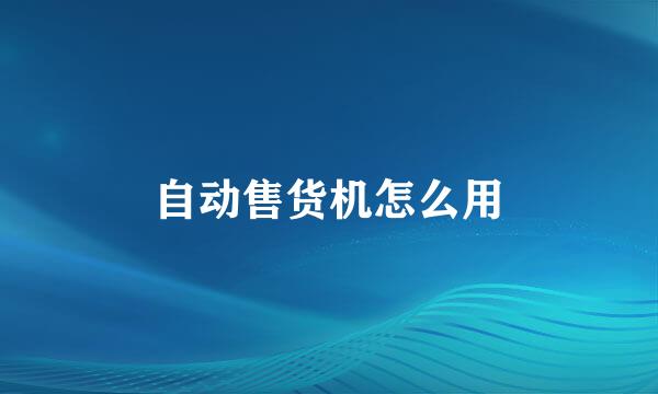 自动售货机怎么用