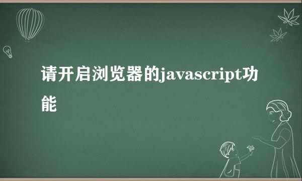 请开启浏览器的javascript功能