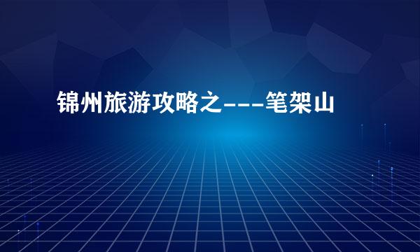 锦州旅游攻略之---笔架山