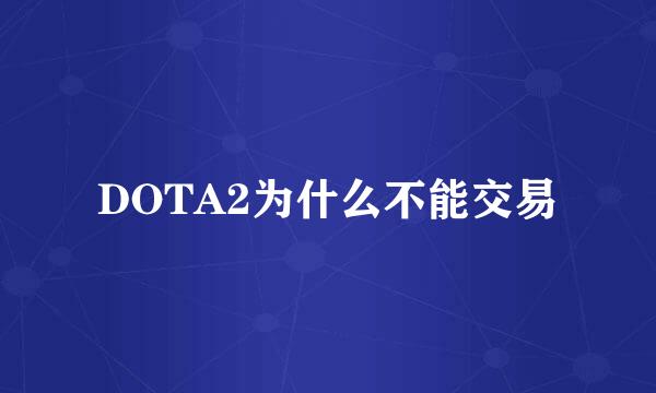 DOTA2为什么不能交易