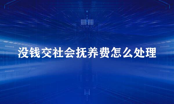 没钱交社会抚养费怎么处理