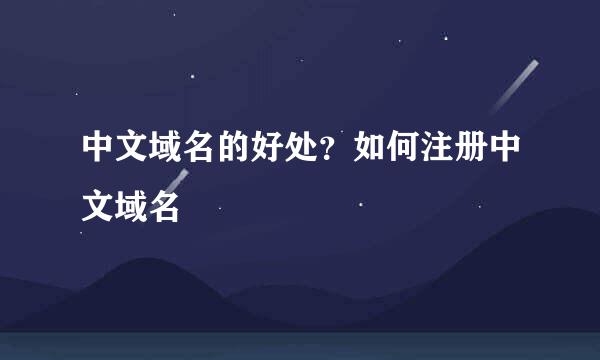 中文域名的好处？如何注册中文域名