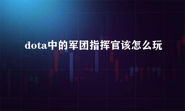 dota中的军团指挥官该怎么玩