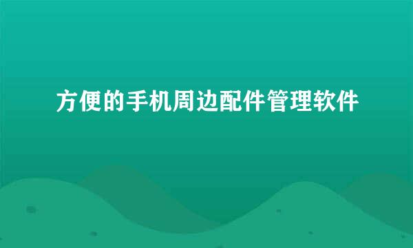 方便的手机周边配件管理软件
