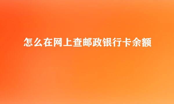怎么在网上查邮政银行卡余额