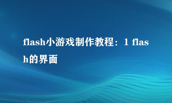 flash小游戏制作教程：1 flash的界面