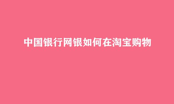 中国银行网银如何在淘宝购物