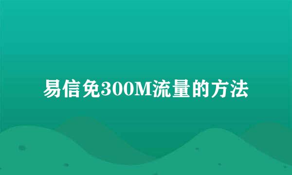 易信免300M流量的方法