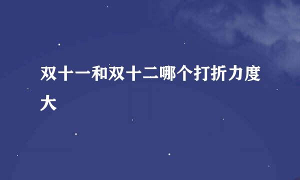 双十一和双十二哪个打折力度大
