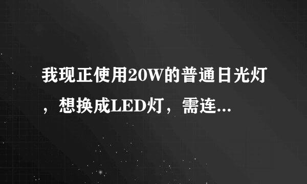 我现正使用20W的普通日光灯，想换成LED灯，需连同灯座一齐换吗？还是只换灯管就行了