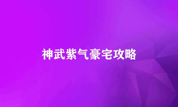 神武紫气豪宅攻略