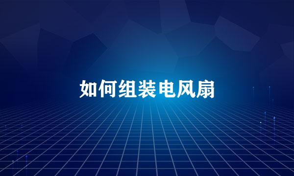 如何组装电风扇