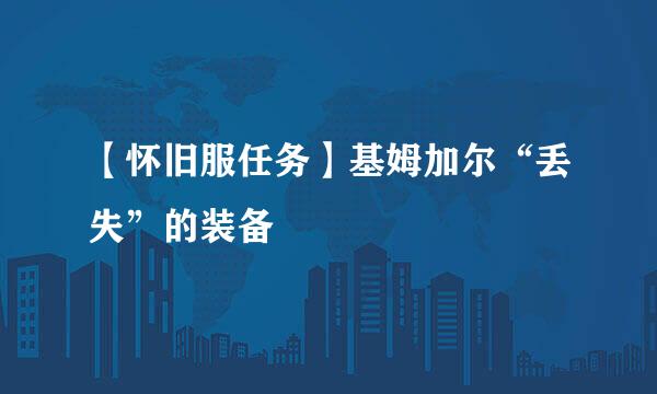 【怀旧服任务】基姆加尔“丢失”的装备