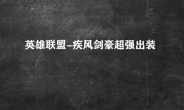 英雄联盟-疾风剑豪超强出装