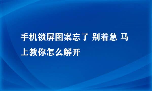手机锁屏图案忘了 别着急 马上教你怎么解开