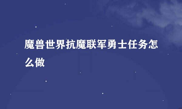 魔兽世界抗魔联军勇士任务怎么做