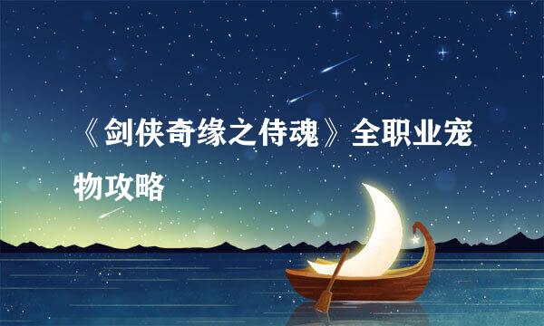 《剑侠奇缘之侍魂》全职业宠物攻略