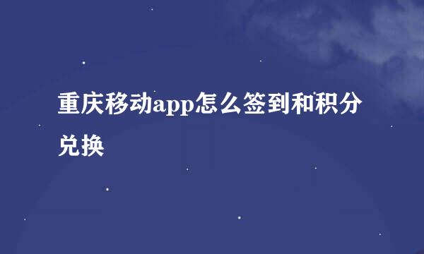 重庆移动app怎么签到和积分兑换