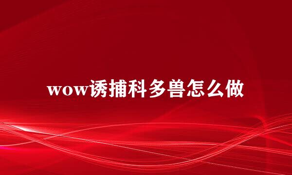 wow诱捕科多兽怎么做