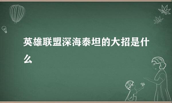 英雄联盟深海泰坦的大招是什么