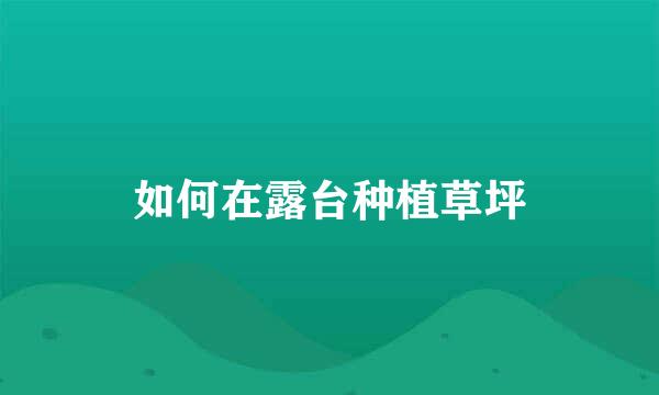 如何在露台种植草坪