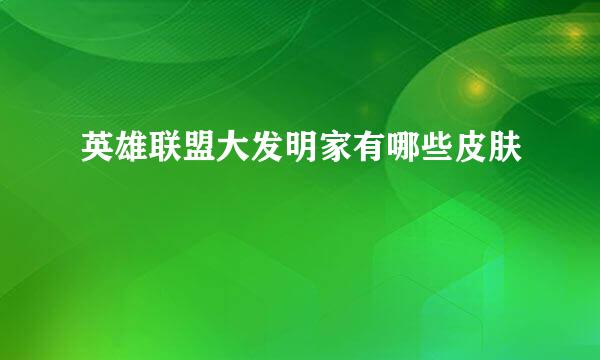 英雄联盟大发明家有哪些皮肤