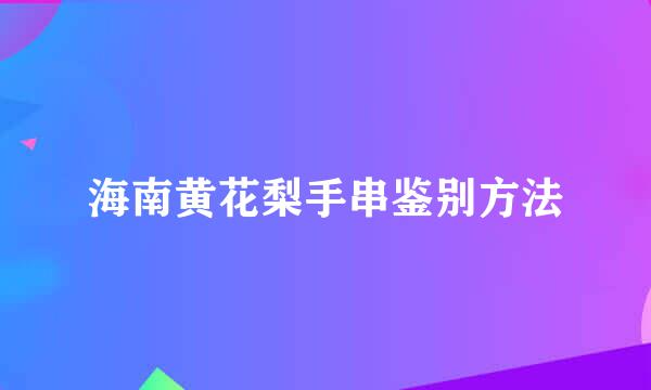 海南黄花梨手串鉴别方法