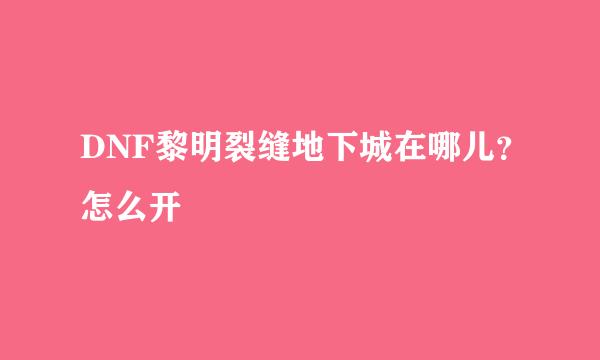 DNF黎明裂缝地下城在哪儿？怎么开