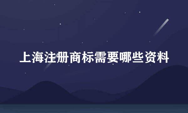 上海注册商标需要哪些资料