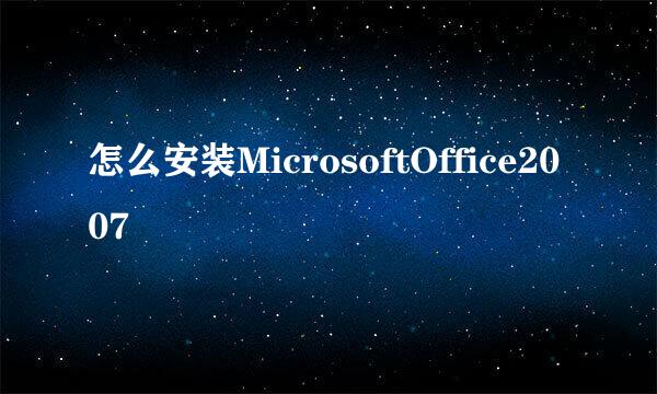 怎么安装MicrosoftOffice2007