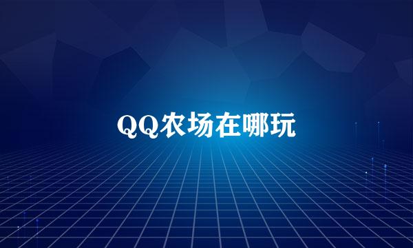 QQ农场在哪玩