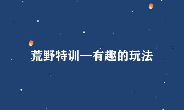 荒野特训—有趣的玩法