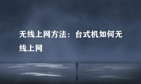 无线上网方法：台式机如何无线上网