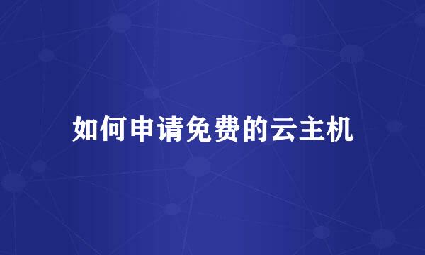 如何申请免费的云主机