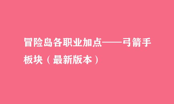 冒险岛各职业加点——弓箭手板块（最新版本）
