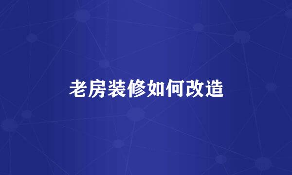 老房装修如何改造