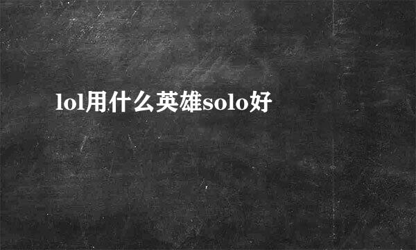 lol用什么英雄solo好